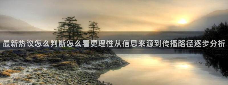 五一吃瓜网站：最新热议怎么判断怎么看更理性从信息来源到传播路径逐步分析