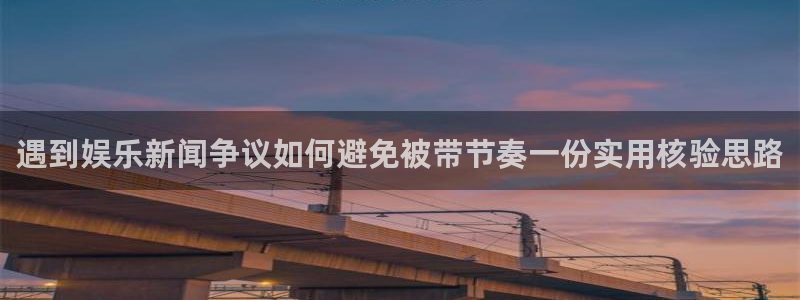 91吃瓜网站：遇到娱乐新闻争议如何避免被带节奏一份实用核验思路