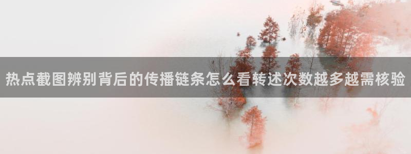 吃瓜网址:热点截图辨别背后的传播链条怎么看转述次数越多越需核验